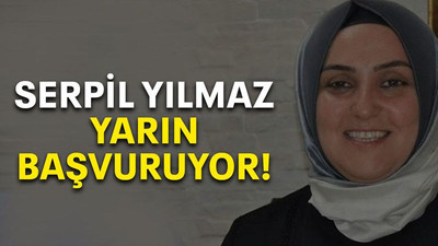Serpil Yılmaz yarın başvuruyor!